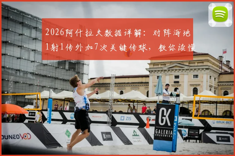 2026阿什拉夫数据详解：对阵海地1射1传外加7次关键传球，教你读懂全场最佳表现