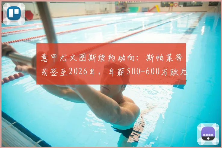 意甲尤文图斯续约动向：斯帕莱蒂或签至2026年，年薪500-600万欧元详情解析